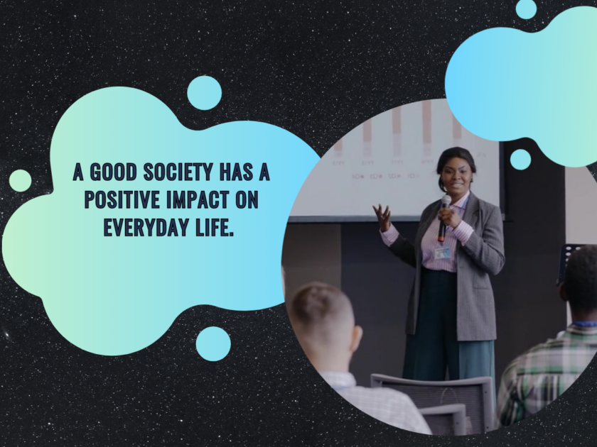 A good society has a positive impact on everyday life.